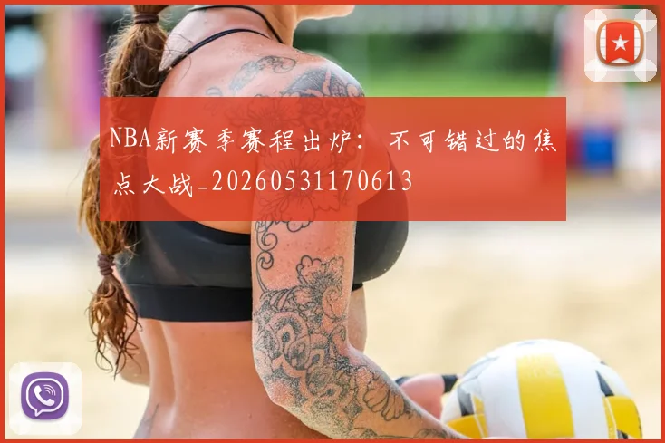 NBA新赛季赛程出炉:不可错过的焦点大战_20260531170613